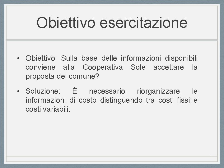 Obiettivo esercitazione • Obiettivo: Sulla base delle informazioni disponibili conviene alla Cooperativa Sole accettare