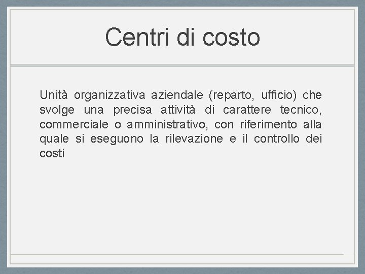 Centri di costo Unità organizzativa aziendale (reparto, ufficio) che svolge una precisa attività di