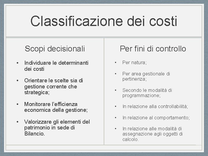 Classificazione dei costi Scopi decisionali • • Individuare le determinanti dei costi Orientare le