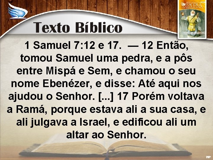 1 Samuel 7: 12 e 17. — 12 Então, tomou Samuel uma pedra, e