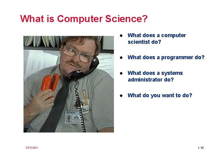 What is Computer Science? CPS 001 l What does a computer scientist do? l