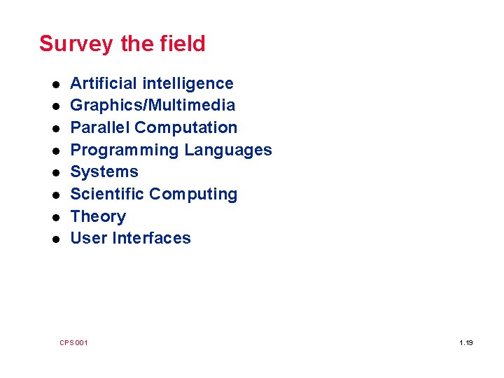 Survey the field l l l l Artificial intelligence Graphics/Multimedia Parallel Computation Programming Languages
