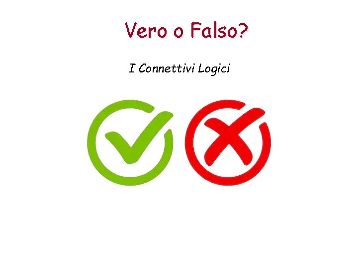 Vero o Falso? I Connettivi Logici 