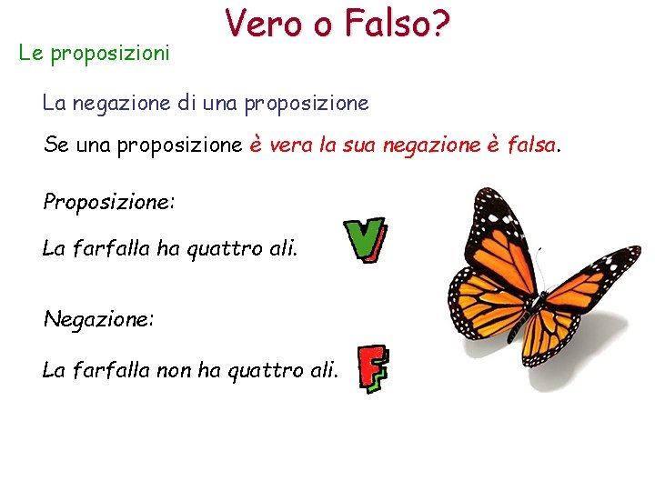 Le proposizioni Vero o Falso? La negazione di una proposizione Se una proposizione è