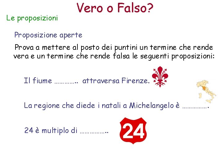 Le proposizioni Vero o Falso? Proposizione aperte Prova a mettere al posto dei puntini