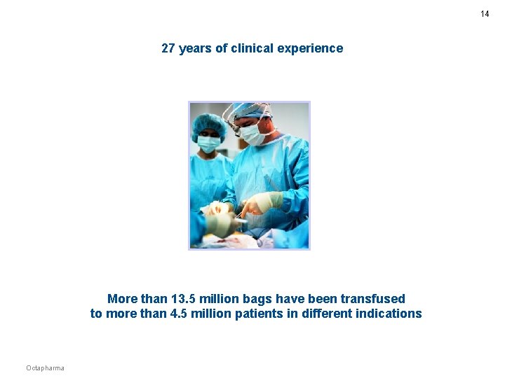 14 27 years of clinical experience More than 13. 5 million bags have been