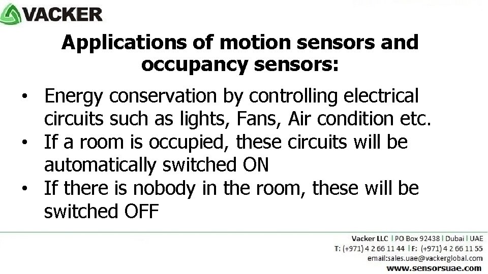 Applications of motion sensors and occupancy sensors: • Energy conservation by controlling electrical circuits