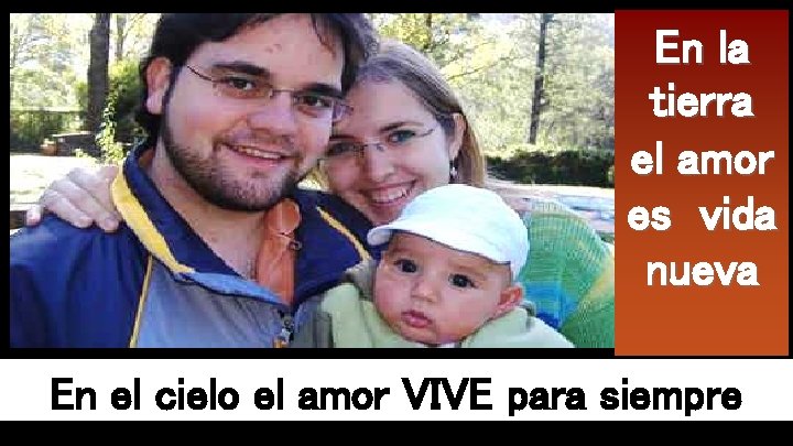 En la tierra el amor es vida nueva En el cielo el amor VIVE