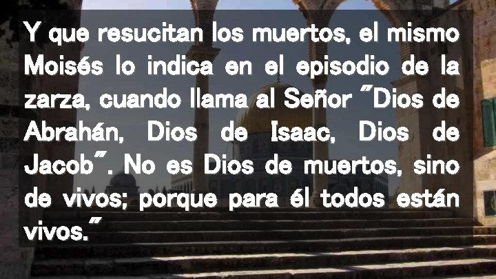 Y que resucitan los muertos, el mismo Moisés lo indica en el episodio de