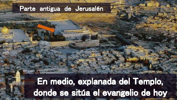 Parte antigua de Jerusalén En medio, explanada del Templo, donde se sitúa el evangelio