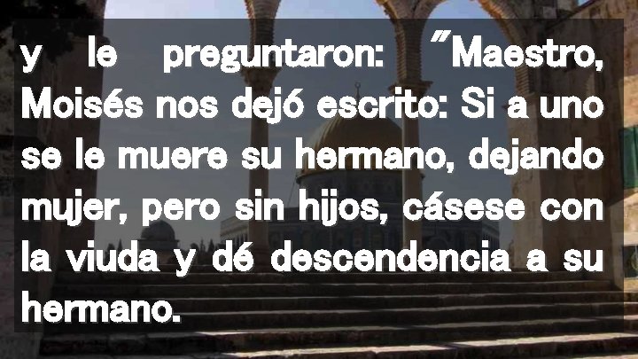 y le preguntaron: "Maestro, Moisés nos dejó escrito: Si a uno se le muere