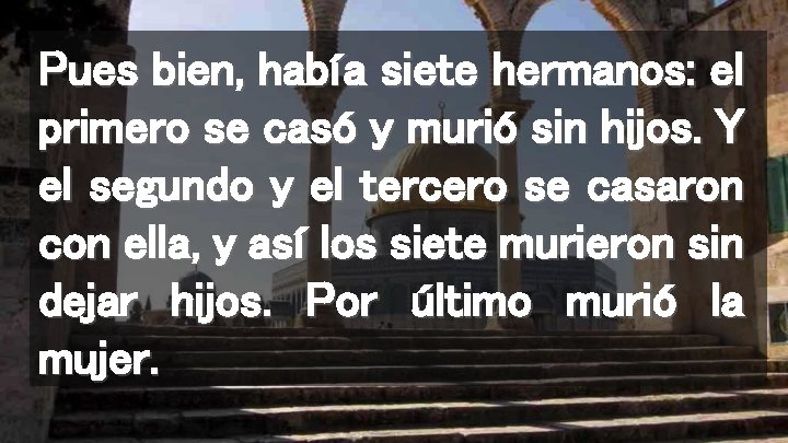 Pues bien, había siete hermanos: el primero se casó y murió sin hijos. Y