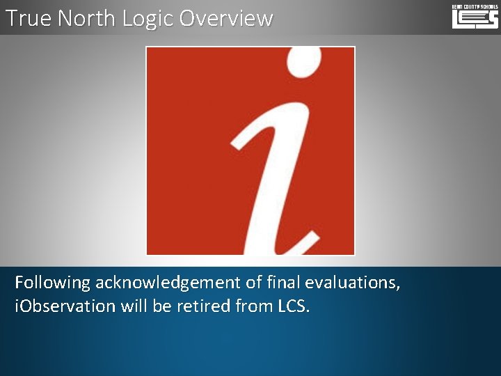 True North Logic Overview Following acknowledgement of final evaluations, i. Observation will be retired
