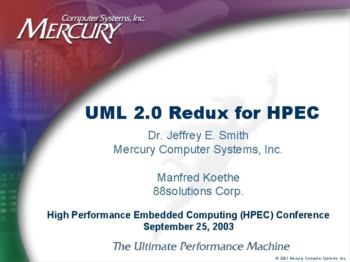 UML 2. 0 Redux for HPEC Dr. Jeffrey E. Smith Mercury Computer Systems, Inc.