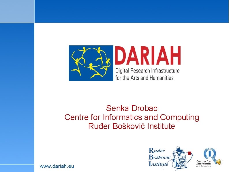 Senka Drobac Centre for Informatics and Computing Ruđer Bošković Institute 21/06/09 C: UserseahDesktopnew_slidesdariah_slides_template_blue. odp