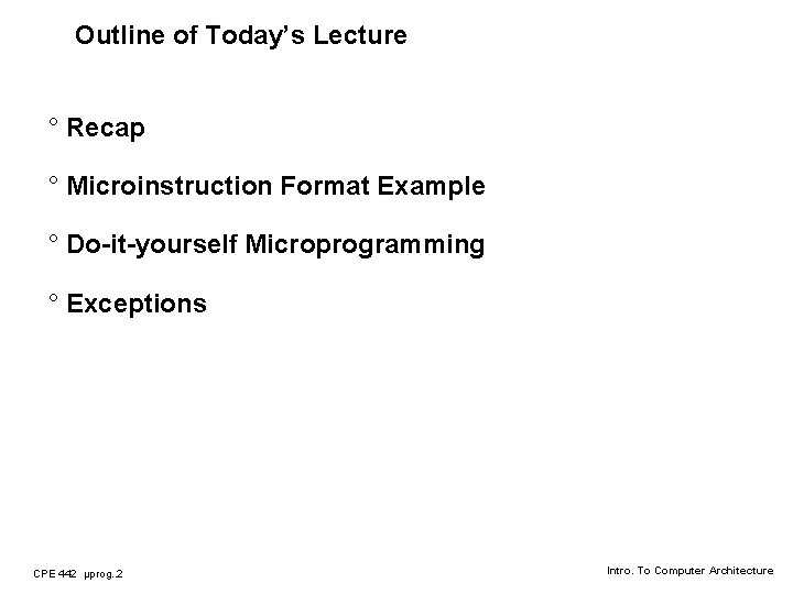 Outline of Today’s Lecture ° Recap ° Microinstruction Format Example ° Do-it-yourself Microprogramming °