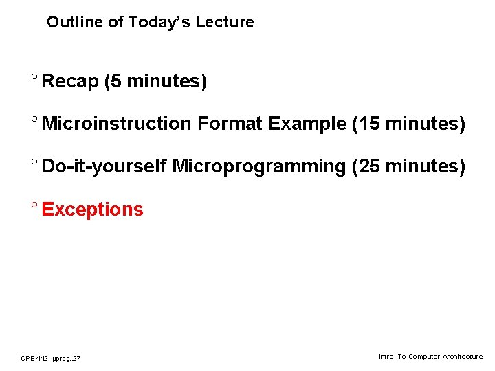 Outline of Today’s Lecture ° Recap (5 minutes) ° Microinstruction Format Example (15 minutes)