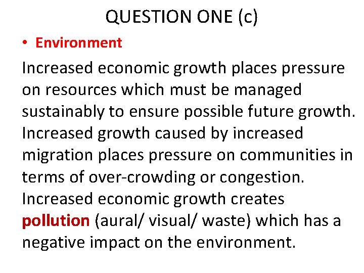 QUESTION ONE (c) • Environment Increased economic growth places pressure on resources which must