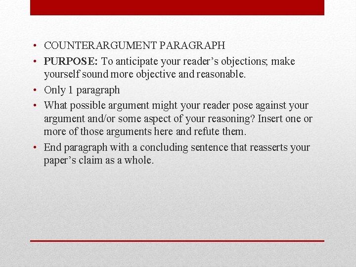  • COUNTERARGUMENT PARAGRAPH • PURPOSE: To anticipate your reader’s objections; make yourself sound