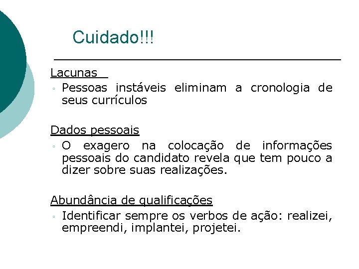 Cuidado!!! • Lacunas ▫ Pessoas instáveis eliminam a cronologia de seus currículos • Dados