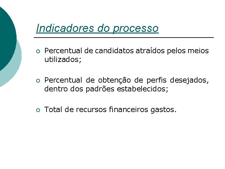 Indicadores do processo ¡ Percentual de candidatos atraídos pelos meios utilizados; ¡ Percentual de