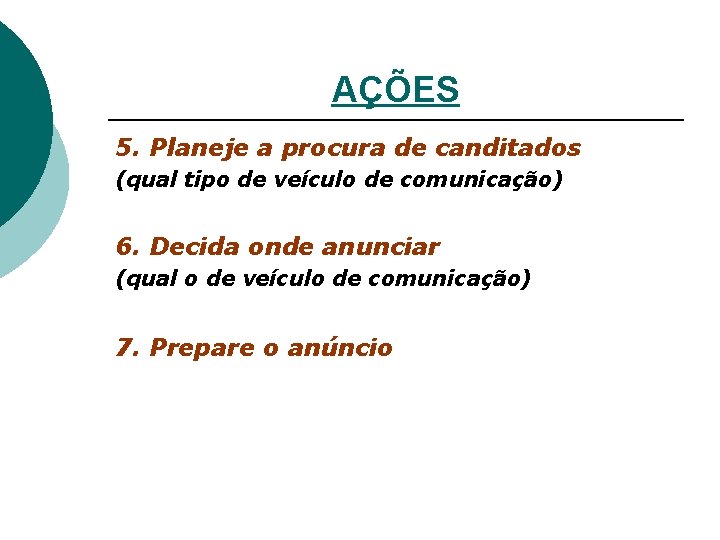 AÇÕES 5. Planeje a procura de canditados (qual tipo de veículo de comunicação) 6.