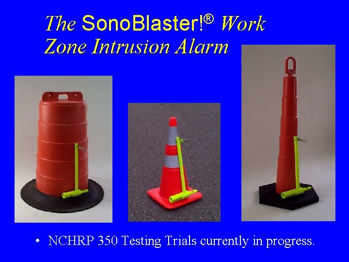 The Sono. Blaster!® Work Zone Intrusion Alarm • NCHRP 350 Testing Trials currently in