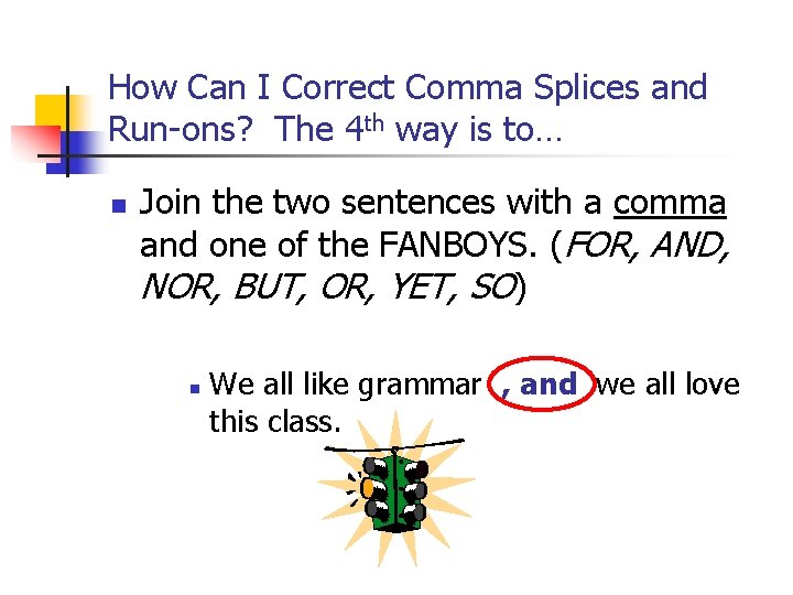 How Can I Correct Comma Splices and Run-ons? The 4 th way is to…