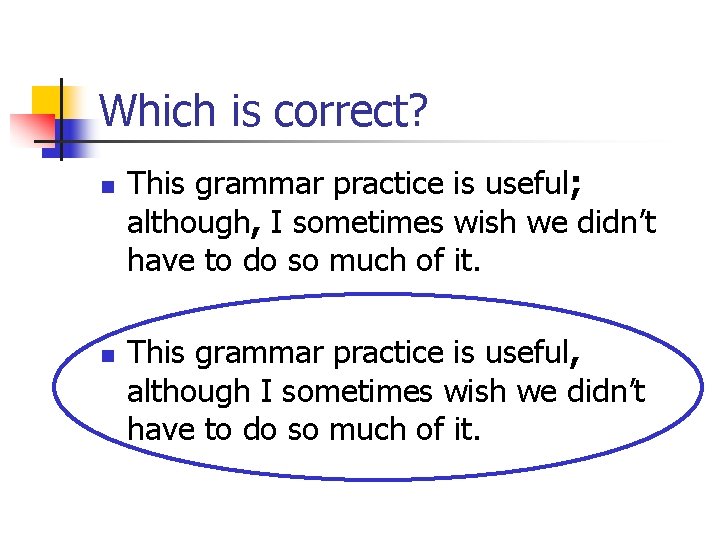 Which is correct? n n This grammar practice is useful; although, I sometimes wish