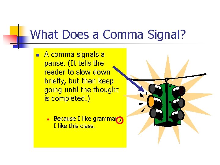 What Does a Comma Signal? n A comma signals a pause. (It tells the