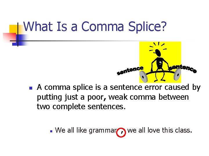 What Is a Comma Splice? , n A comma splice is a sentence error