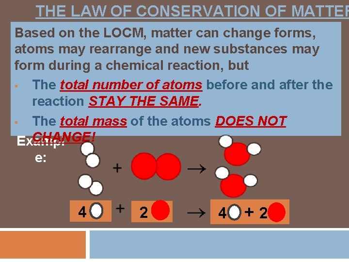 THE LAW OF CONSERVATION OF MATTER Based on the LOCM, matter can change forms,