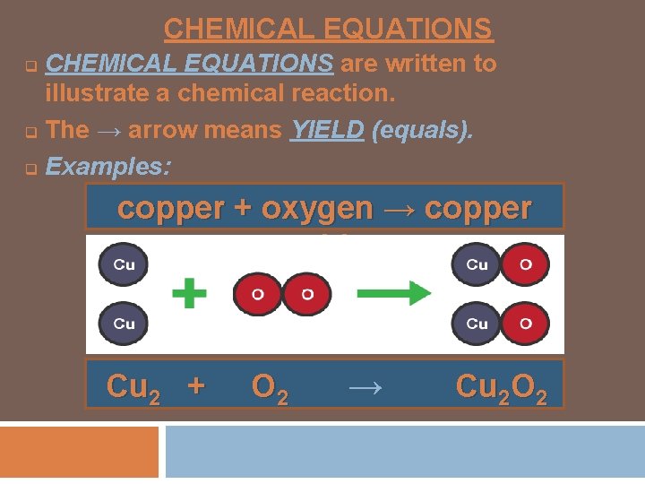 CHEMICAL EQUATIONS are written to illustrate a chemical reaction. q The → arrow means