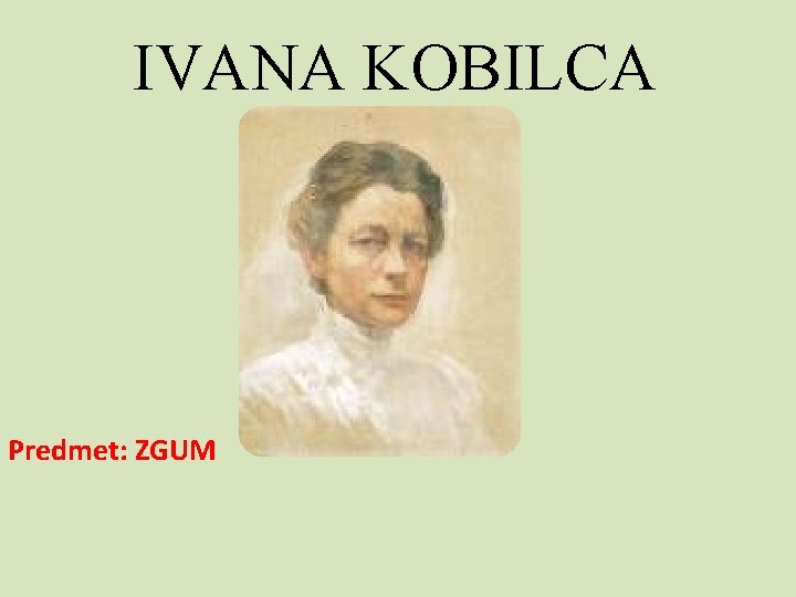 IVANA KOBILCA Predmet: ZGUM 