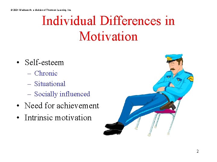 © 2001 Wadsworth, a division of Thomson Learning, Inc Individual Differences in Motivation •