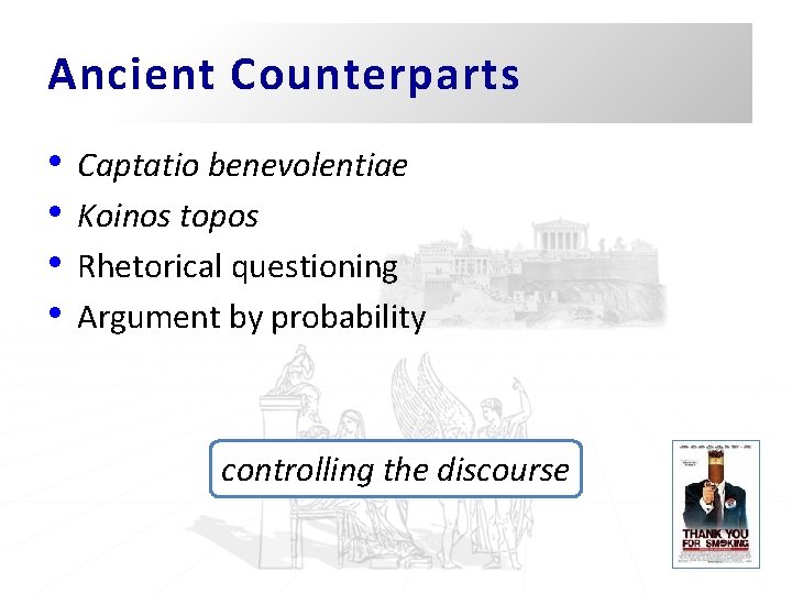 Ancient Counterparts • • Captatio benevolentiae Koinos topos Rhetorical questioning Argument by probability controlling Ancient Counterparts • • Captatio benevolentiae Koinos topos Rhetorical questioning Argument by probability controlling
