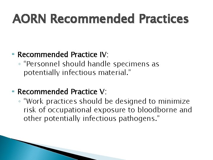 AORN Recommended Practices Recommended Practice IV: ◦ “Personnel should handle specimens as potentially infectious