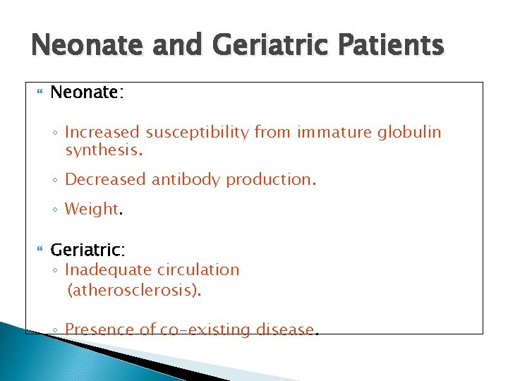 Neonate and Geriatric Patients Neonate: ◦ Increased susceptibility from immature globulin synthesis. ◦ Decreased