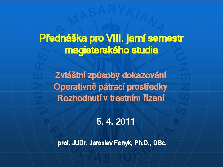 Přednáška pro VIII. jarní semestr magisterského studia Zvláštní způsoby dokazování Operativně pátrací prostředky Rozhodnutí