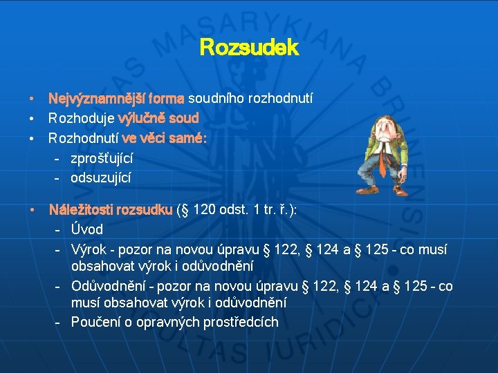 Rozsudek • Nejvýznamnější forma soudního rozhodnutí • Rozhoduje výlučně soud • Rozhodnutí ve věci