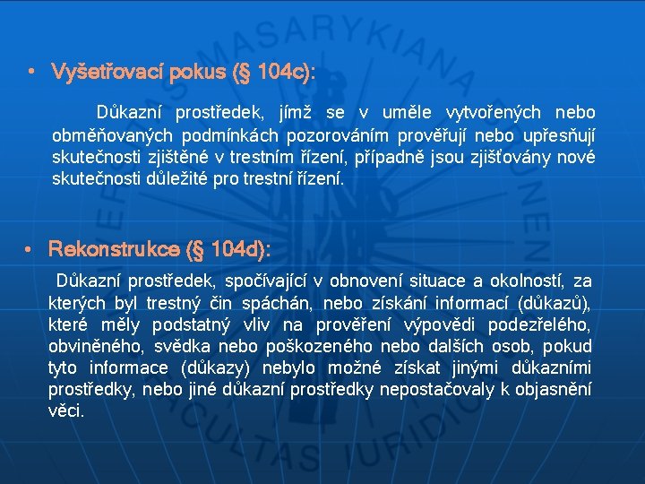  • Vyšetřovací pokus (§ 104 c): Důkazní prostředek, jímž se v uměle vytvořených