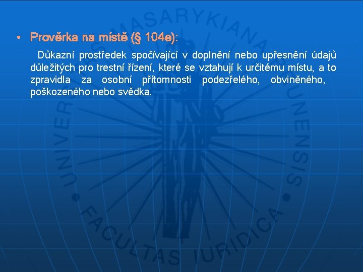  • Prověrka na místě (§ 104 e): Důkazní prostředek spočívající v doplnění nebo