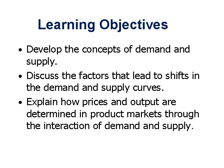 Learning Objectives • Develop the concepts of demand supply. • Discuss the factors that