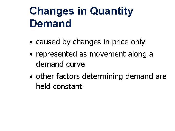 Changes in Quantity Demand • caused by changes in price only • represented as