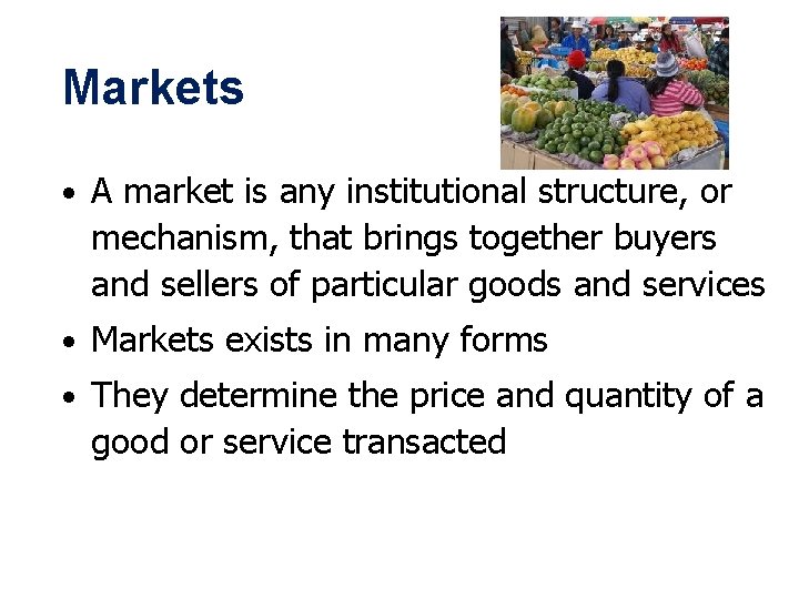 Markets • A market is any institutional structure, or mechanism, that brings together buyers