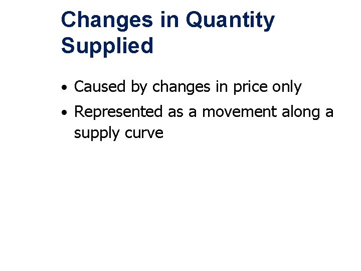 Changes in Quantity Supplied • Caused by changes in price only • Represented as