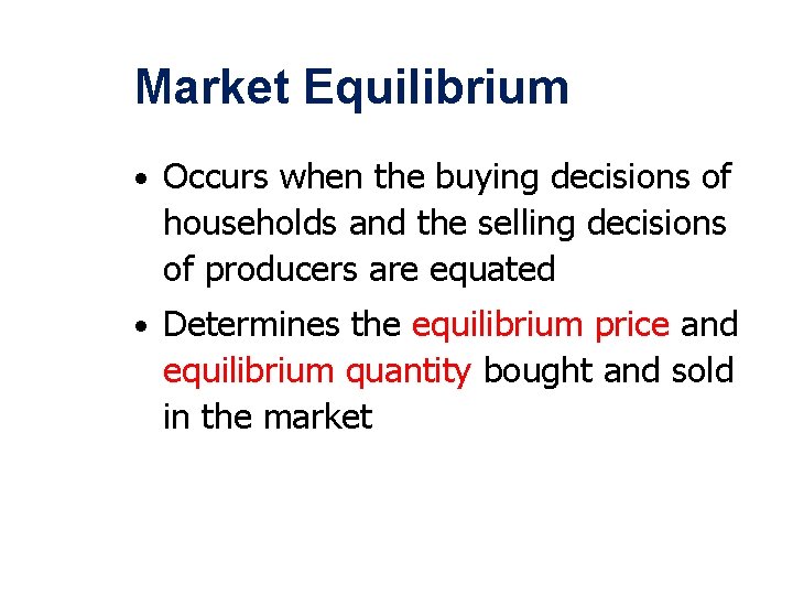 Market Equilibrium • Occurs when the buying decisions of households and the selling decisions