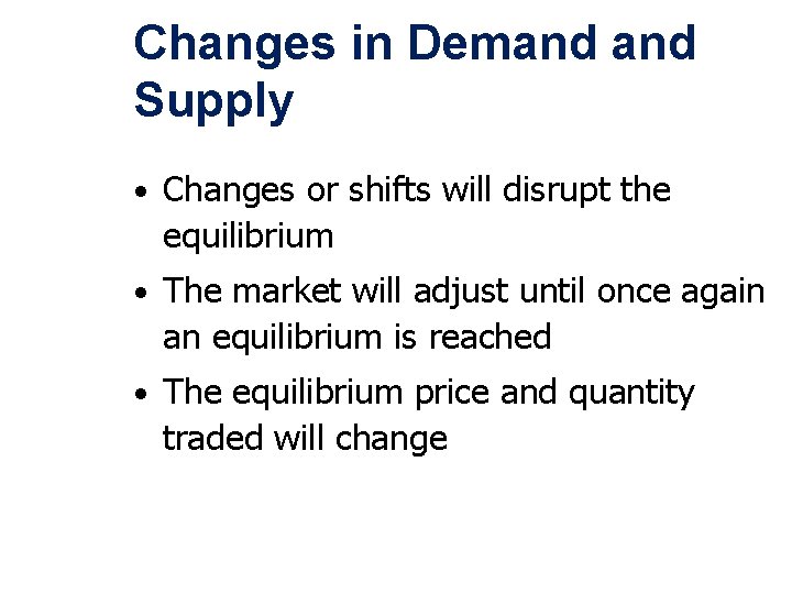 Changes in Demand Supply • Changes or shifts will disrupt the equilibrium • The