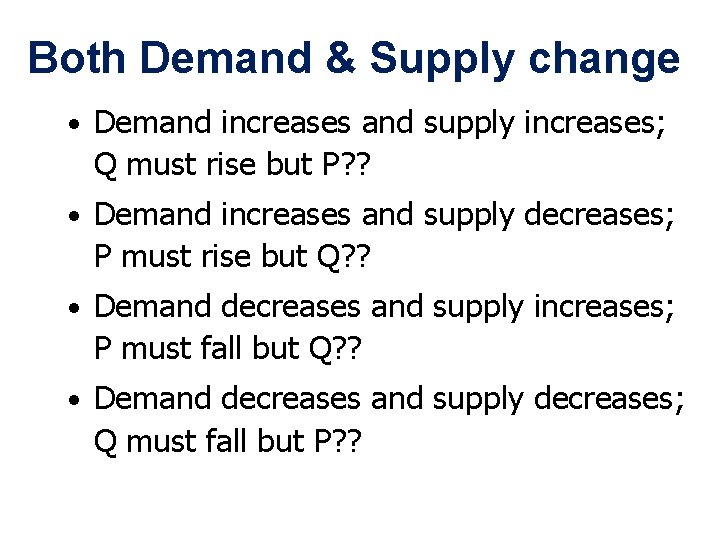 Both Demand & Supply change • Demand increases and supply increases; Q must rise