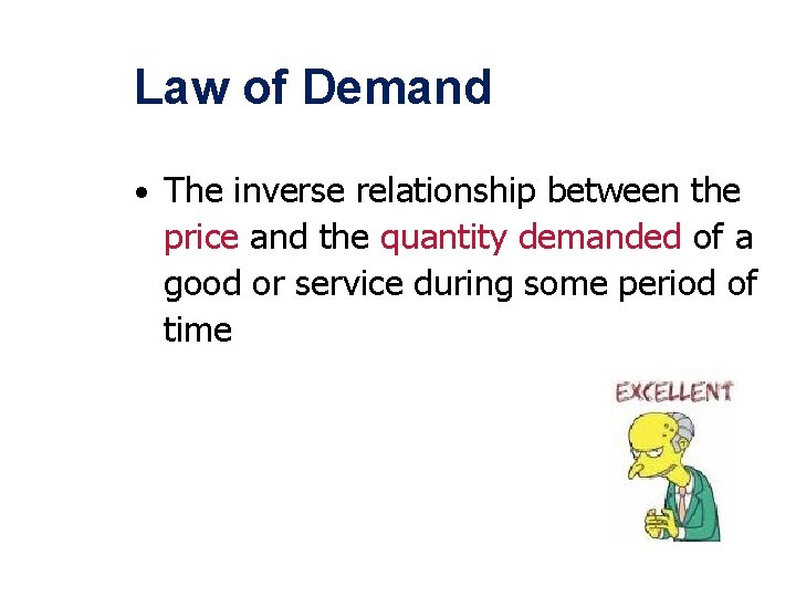 Law of Demand • The inverse relationship between the price and the quantity demanded